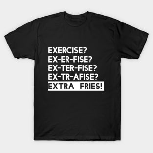 Exercise? You mean Extra Fries T-Shirt